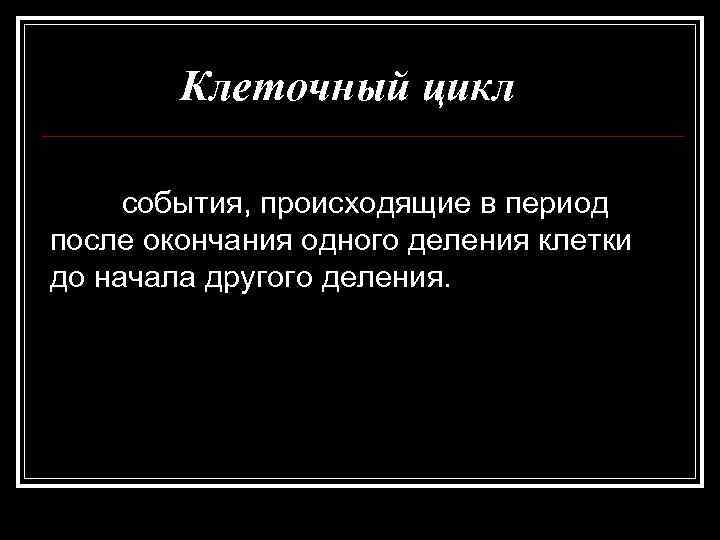   Клеточный цикл  события, происходящие в период после окончания одного деления клетки