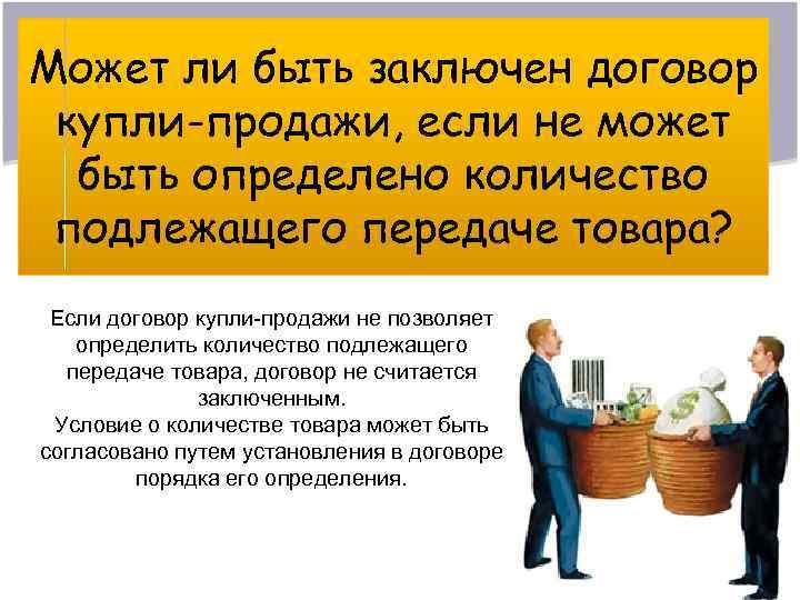 Может ли быть заключен договор купли-продажи, если не может быть определено количество подлежащего Может ли быть заключен договор купли-продажи, если не может быть определено количество подлежащего