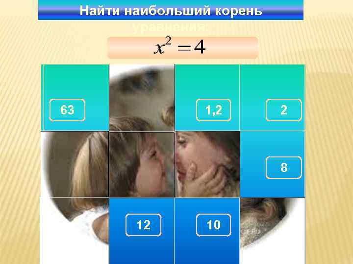  Найти наибольший корень   уравнения: 63   100 1, 2 