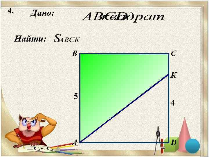 4.  Дано:  Найти:   B  C    