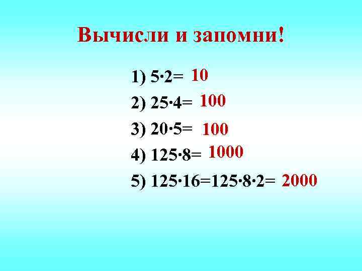 Вычисли и запомни! 1) 5∙ 2= 10 2) 25∙ 4= 100 3) 20∙ 5=