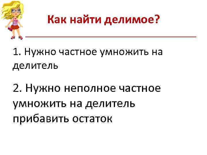 Как найти делимое? 1. Нужно частное умножить на делитель 2. Нужно неполное Как найти делимое? 1. Нужно частное умножить на делитель 2. Нужно неполное