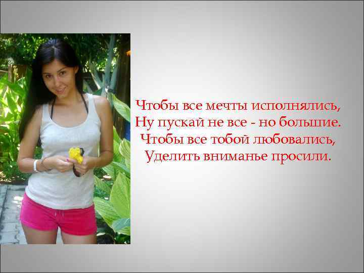 Чтобы все мечты исполнялись, Ну пускай не все - но большие. Чтобы все тобой