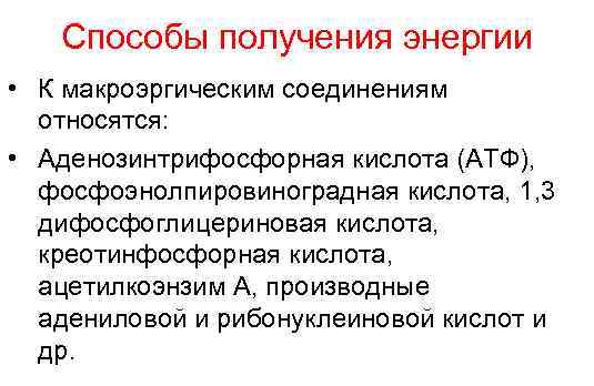   Способы получения энергии • К макроэргическим соединениям  относятся:  • Аденозинтрифосфорная