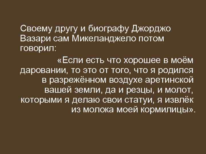   Своему другу и биографу Джорджо Вазари сам Микеланджело потом говорил:  