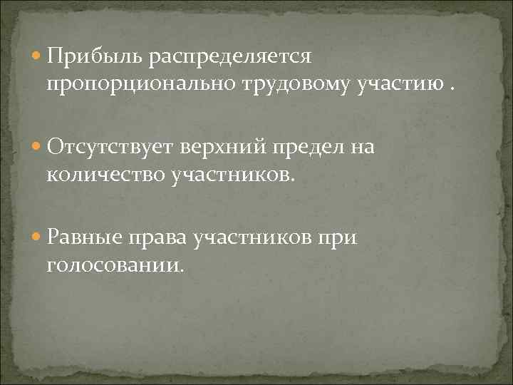 Прибыль распределяется  пропорционально трудовому участию. Отсутствует верхний предел на  количество участников.