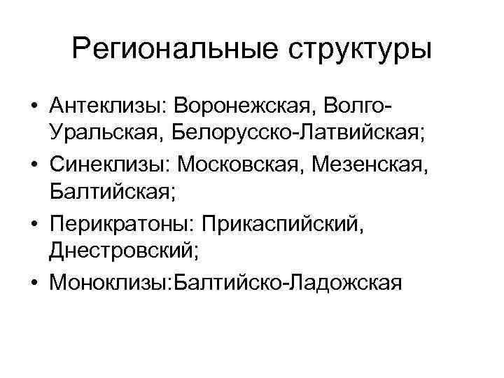  Региональные структуры • Антеклизы: Воронежская, Волго  Уральская, Белорусско Латвийская;  •