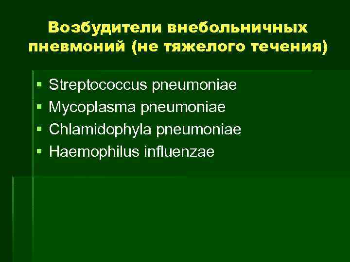  Возбудители внебольничных пневмоний (не тяжелого течения) §  Streptococcus pneumoniae §  Mycoplasma