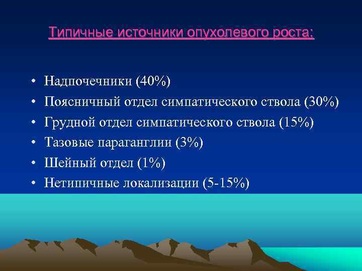   Типичные источники опухолевого роста: •  Надпочечники (40%) •  Поясничный отдел
