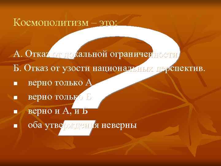Космополитизм – это:  А. Отказ от локальной ограниченности. Б. Отказ от узости национальных