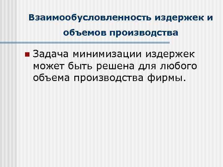 Взаимообусловленность издержек и   объемов производства n  Задача минимизации издержек может быть