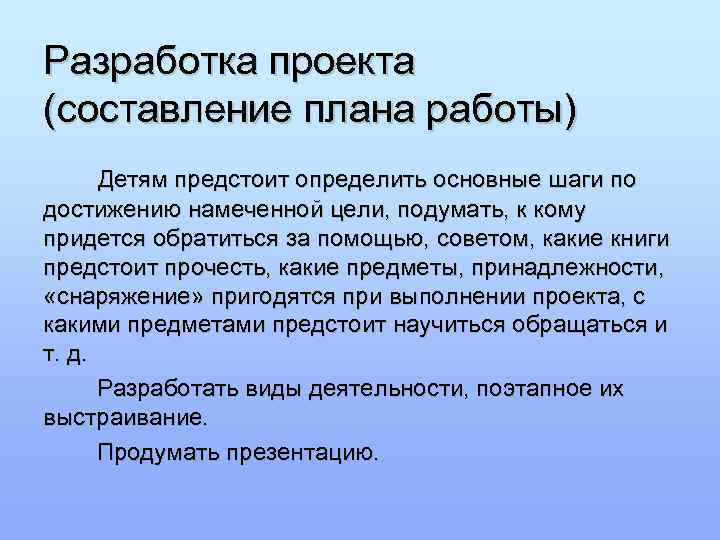 Разработка проекта (составление плана работы)  Детям предстоит определить основные шаги по достижению намеченной