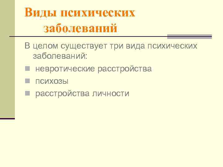 Виды психических  заболеваний В целом существует три вида психических  заболеваний: n невротические