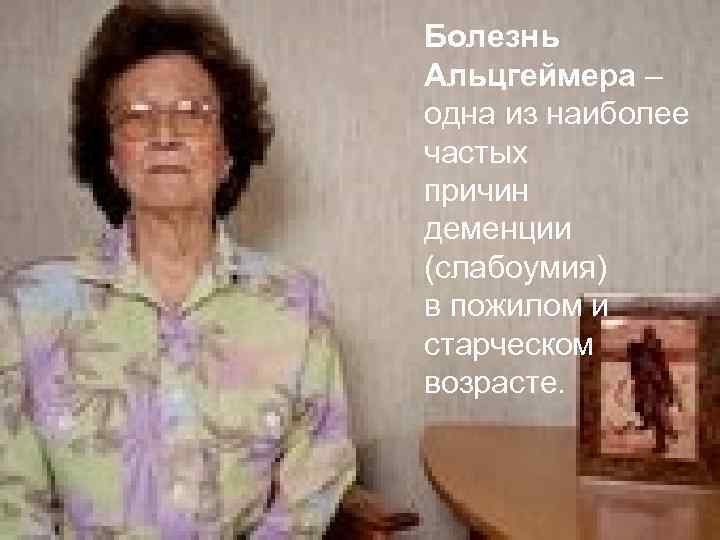 Болезнь Альцгеймера – одна из наиболее частых причин деменции (слабоумия) в пожилом и старческом