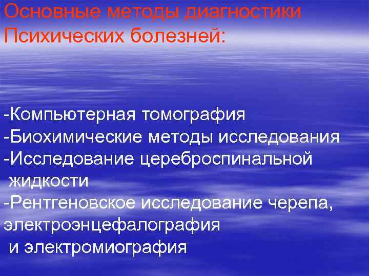 Основные методы диагностики Психических болезней:  -Компьютерная томография -Биохимические методы исследования -Исследование цереброспинальной жидкости
