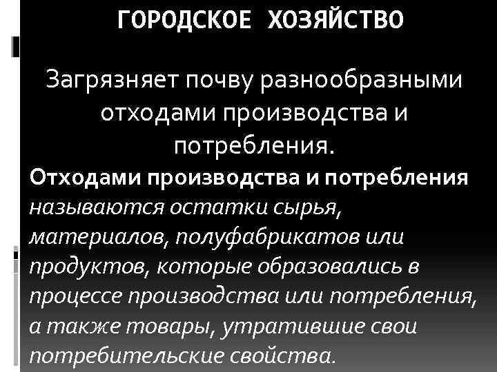   ГОРОДСКОЕ ХОЗЯЙСТВО  Загрязняет почву разнообразными отходами производства и  потребления. Отходами