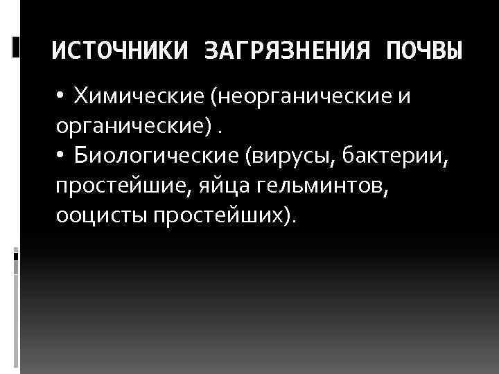 ИСТОЧНИКИ ЗАГРЯЗНЕНИЯ ПОЧВЫ • Химические (неорганические и органические).  • Биологические (вирусы, бактерии, простейшие,