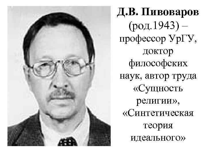 Д. В. Пивоваров  (род. 1943) – профессор Ур. ГУ,  доктор  философских