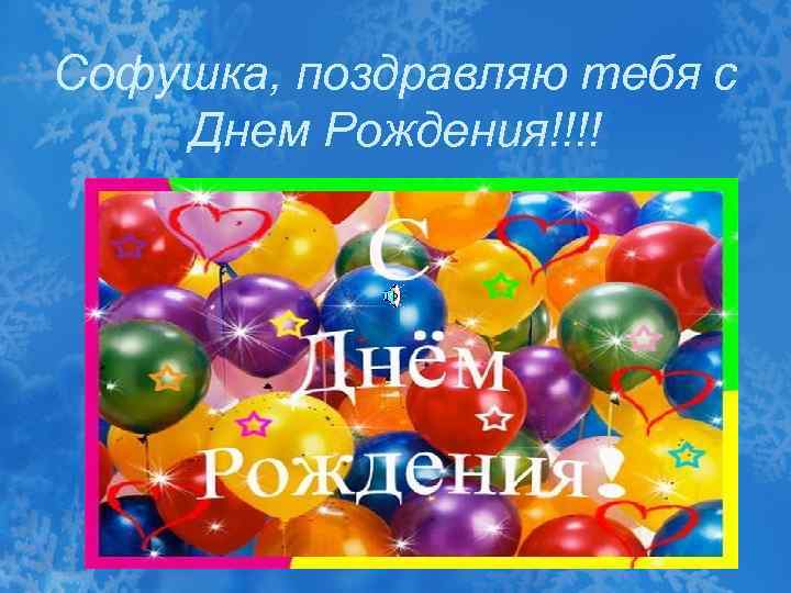 Софушка, поздравляю тебя с Днем Рождения!!!! 