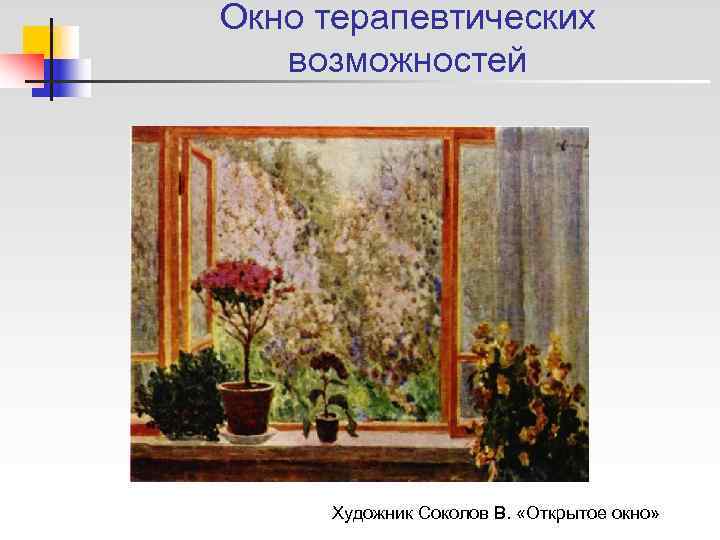 Окно терапевтических  возможностей   Художник Соколов В.  «Открытое окно» 