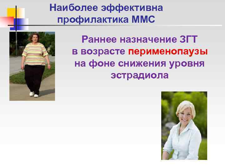 Наиболее эффективна профилактика ММС Раннее назначение ЗГТ  в возрасте перименопаузы  на фоне