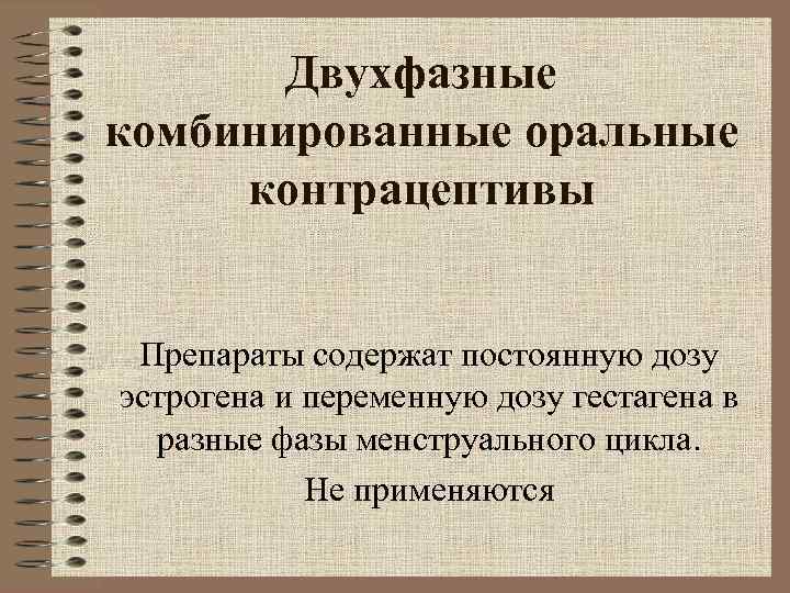   Двухфазные комбинированные оральные контрацептивы  Препараты содержат постоянную дозу эстрогена и переменную