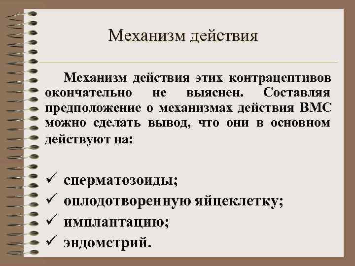    Механизм действия этих контрацептивов окончательно не выяснен. Составляя предположение о механизмах