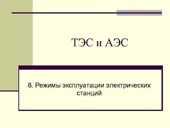   ТЭС и АЭС  8. Режимы эксплуатации электрических    станций