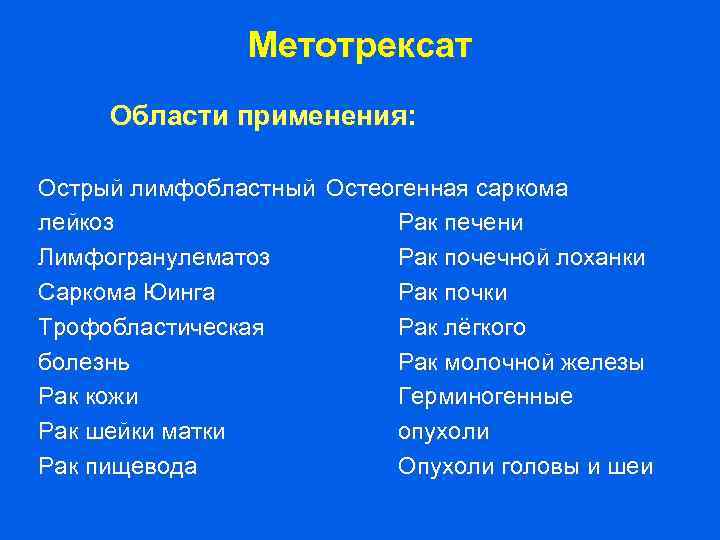 Метотрексат Области применения: Острый лимфобластный Остеогенная саркома лейкоз Рак печени Лимфогранулематоз Рак почечной лоханки
