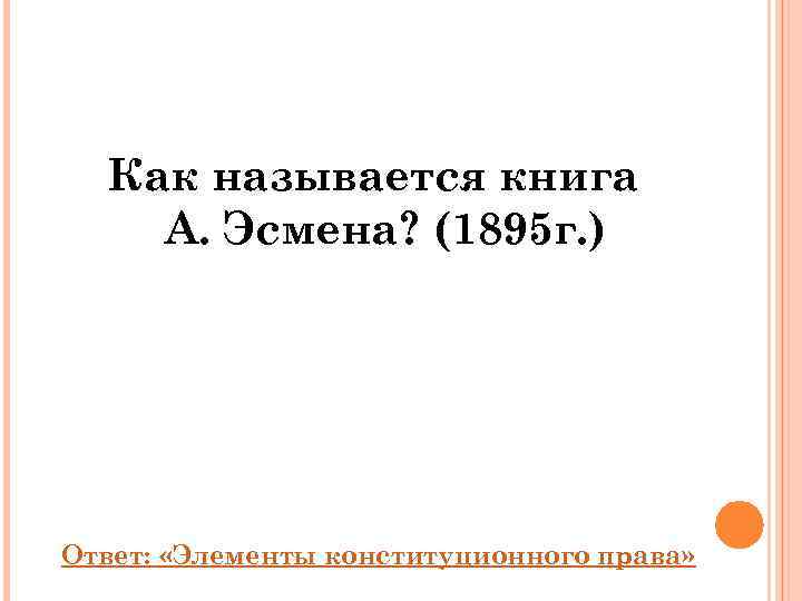  Как называется книга А. Эсмена? (1895 г. ) Ответ:  «Элементы конституционного права»