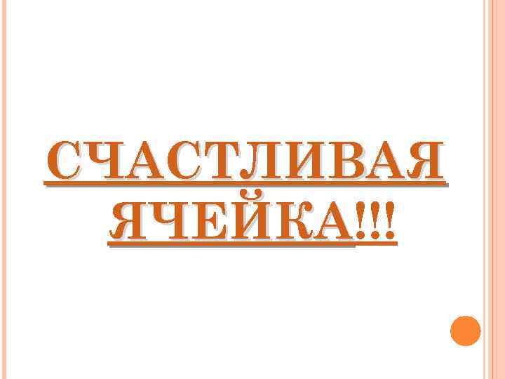 СЧАСТЛИВАЯ  ЯЧЕЙКА!!!  ЯЧЕЙКА 