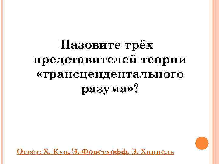   Назовите трёх представителей теории «трансцендентального  разума» ? Ответ: Х. Кун, Э.