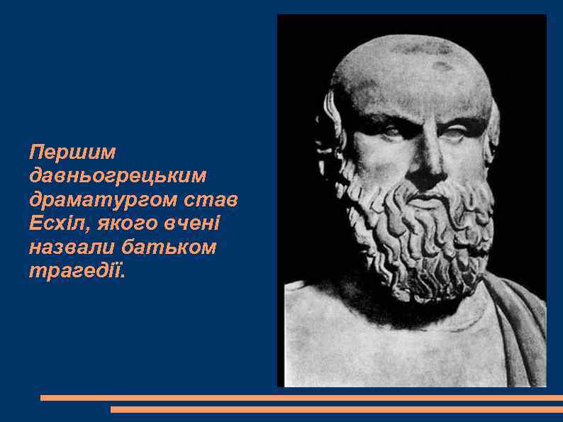 Першим давньогрецьким драматургом став Есхіл, якого вчені назвали батьком трагедії. 