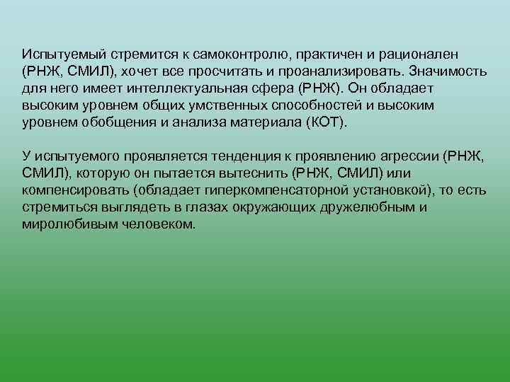 Испытуемый стремится к самоконтролю, практичен и рационален (РНЖ, СМИЛ), хочет все просчитать и проанализировать.