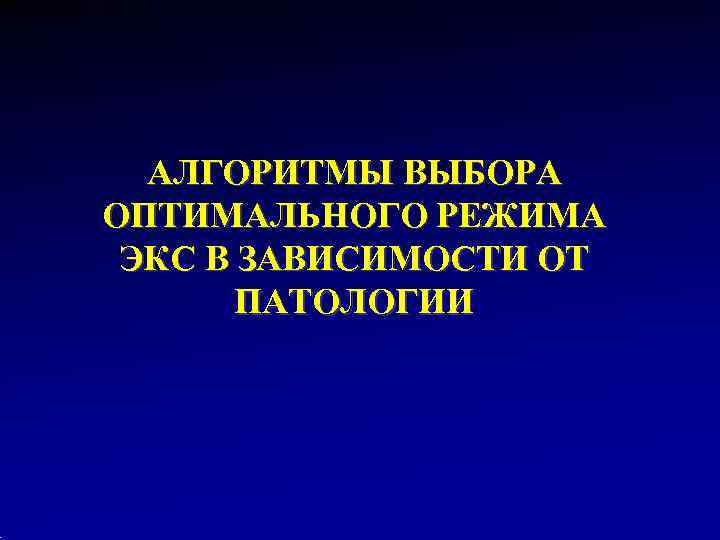  АЛГОРИТМЫ ВЫБОРА ОПТИМАЛЬНОГО РЕЖИМА ЭКС В ЗАВИСИМОСТИ ОТ  ПАТОЛОГИИ 
