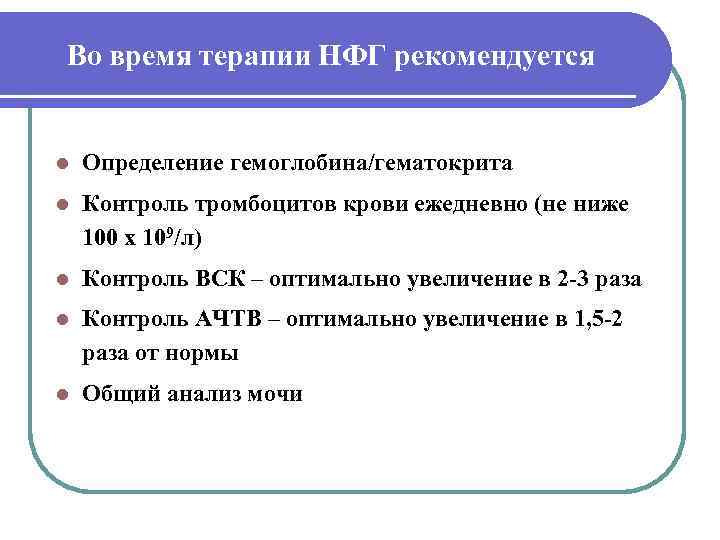 Во время терапии НФГ рекомендуется  l  Определение гемоглобина/гематокрита l  Контроль тромбоцитов
