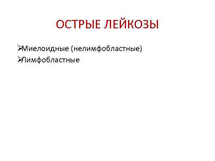    ОСТРЫЕ ЛЕЙКОЗЫ ØМиелоидные (нелимфобластные) ØЛимфобластные 