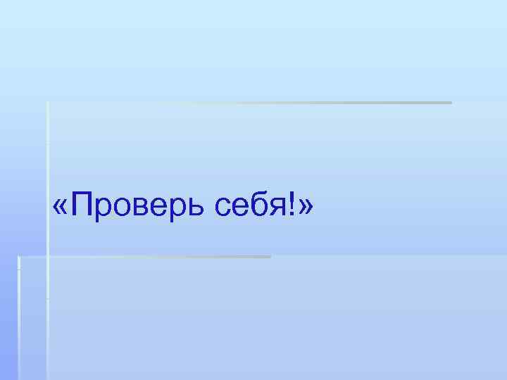 «Проверь себя!» 