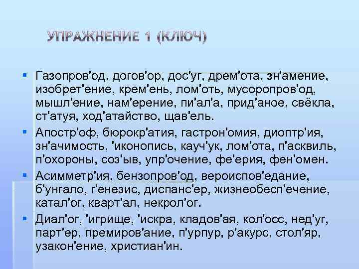 § Газопров'од, догов'ор, дос'уг, дрем'ота, зн'амение,  изобрет'ение, крем'ень, лом'оть, мусоропров'од,  мышл'ение, нам'ерение,