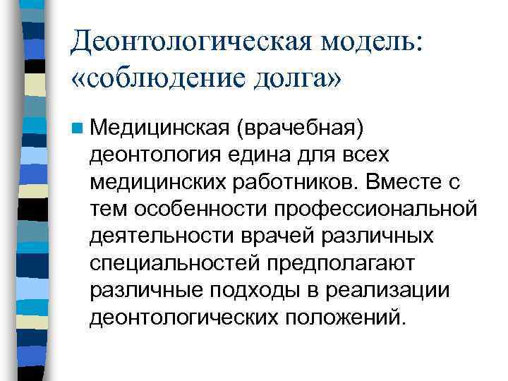 Деонтологическая модель:  «соблюдение долга» n Медицинская (врачебная) деонтология едина для всех медицинских работников.