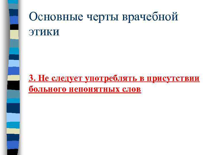 Основные черты врачебной этики  3. Не следует употреблять в присутствии больного непонятных слов