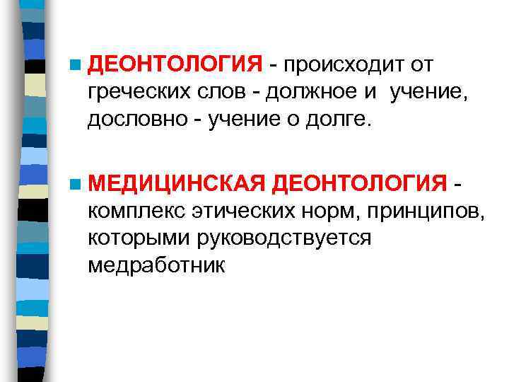n ДЕОНТОЛОГИЯ - происходит от греческих слов - должное и учение,  дословно -