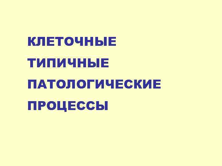 КЛЕТОЧНЫЕ ТИПИЧНЫЕ ПАТОЛОГИЧЕСКИЕ ПРОЦЕССЫ 