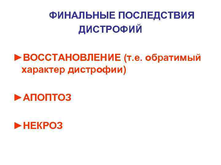  ФИНАЛЬНЫЕ ПОСЛЕДСТВИЯ   ДИСТРОФИЙ ►ВОССТАНОВЛЕНИЕ (т. е. обратимый характер дистрофии) ►АПОПТОЗ ►НЕКРОЗ