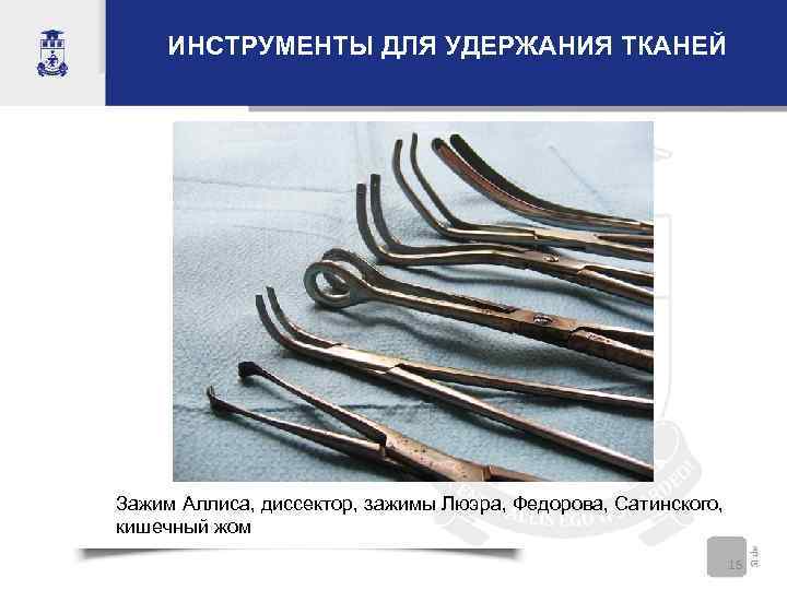 ИНСТРУМЕНТЫ ДЛЯ УДЕРЖАНИЯ ТКАНЕЙ Зажим Аллиса, диссектор, зажимы Люэра, Федорова, Сатинского,  кишечный