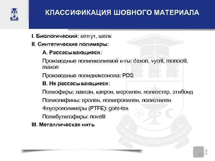  КЛАССИФИКАЦИЯ ШОВНОГО МАТЕРИАЛА  I. Биологический: кетгут, шелк II. Синтетические полимеры:  A.