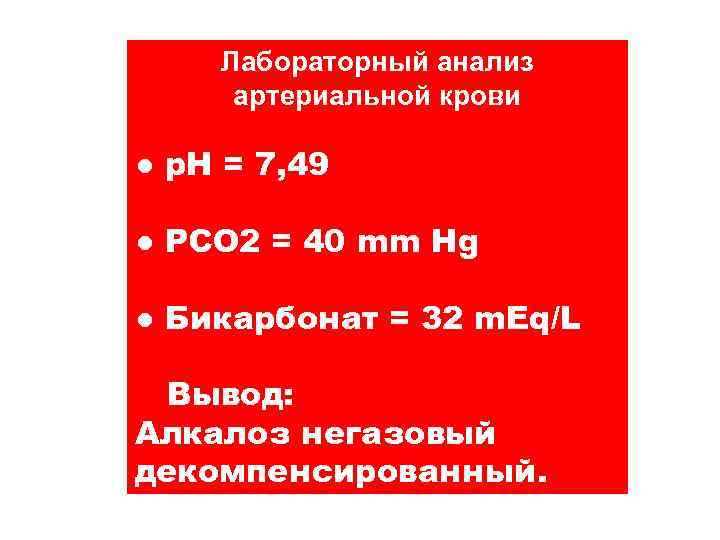   Лабораторный анализ артериальной крови ● p. H = 7, 49 ● PCO