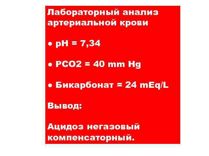 Лабораторный анализ артериальной крови ● p. H = 7, 34 ● PCO 2 =