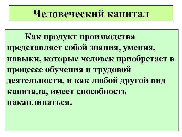  Человеческий капитал Как продукт производства представляет собой знания, умения, навыки, которые человек приобретает