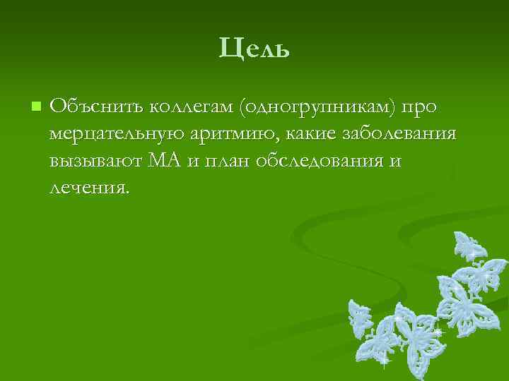     Цель n  Объснить коллегам (одногрупникам) про мерцательную аритмию, какие